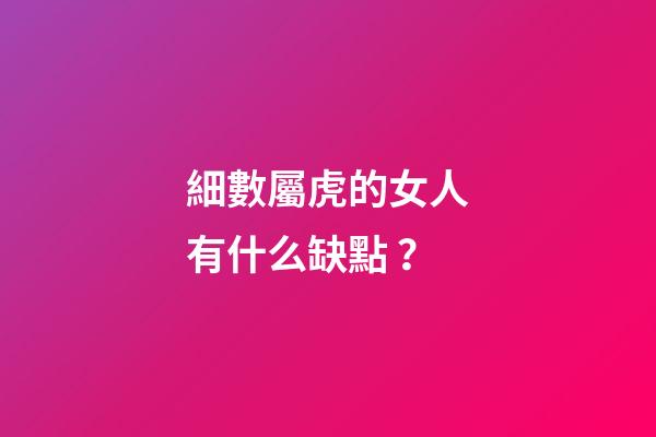 細數屬虎的女人有什么缺點？
